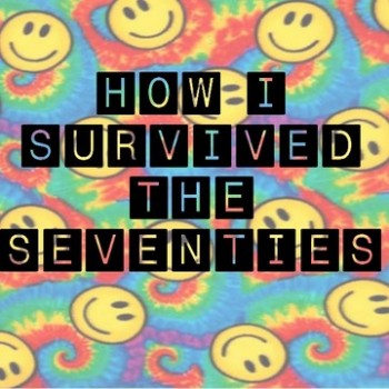 Click here for information about "How I Survived The Seventies"